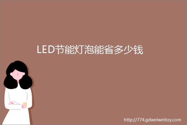 LED节能灯泡能省多少钱